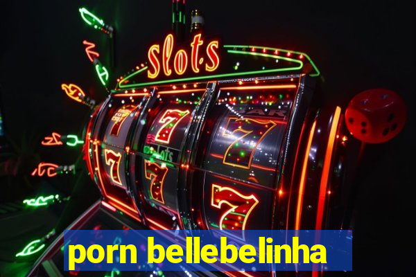 porn bellebelinha